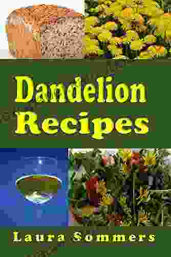 Dandelion Recipes: A Cookbook Using Foraged Wild Dandelions