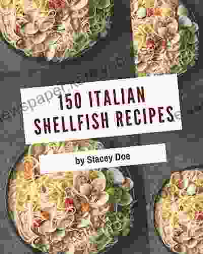 150 Italian Shellfish Recipes: A Italian Shellfish Cookbook To Fall In Love With