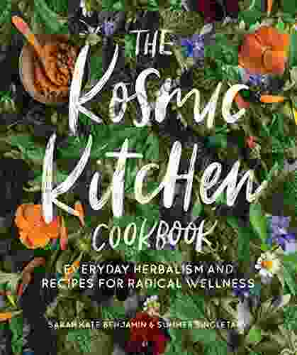 The Kosmic Kitchen Cookbook: Everyday Herbalism And Recipes For Radical Wellness