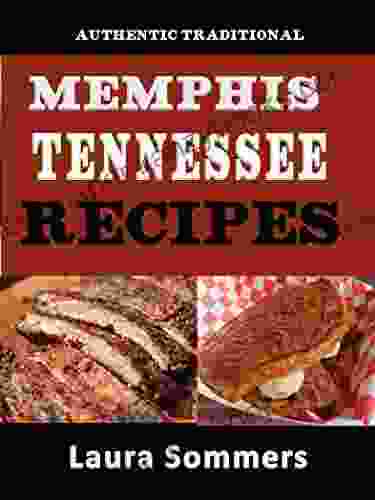 Authentic Traditional Memphis Tennessee Recipes: Recipes From Beale Street That Isn T Just Southern Style Memphis Barbecue And Elvis Sandwiches (Cooking Around The World 5)