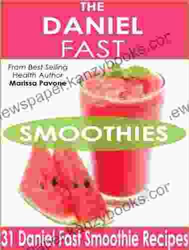 The Daniel Fast Smoothies: Easy Quick And Delicious Daniel Fast Smoothie Recipes