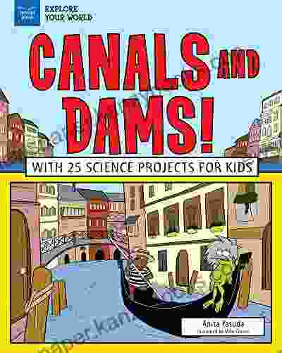 Canals And Dams : With 25 Science Projects For Kids (Explore Your World)