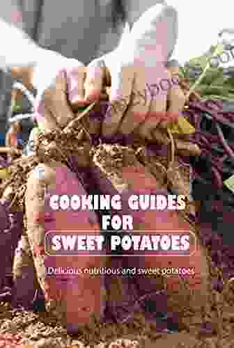 Cooking guides for sweet potatoes: Delicious nutritious and sweet potatoes: Sweet potatoes are delicious and healthy