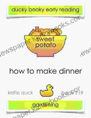 How To Make Dinner Sweet Potato Gardening: Ducky Booky Early Reading (The Journey Of Food 219)