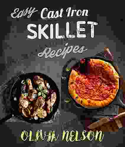 Easy Cast Iron Skillet Recipes: The Best Iron Skillet Meals Cookbook