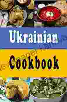 Ukrainian Cookbook: Delicious Recipes From The Country Of Ukraine (Cooking Around The World 9)