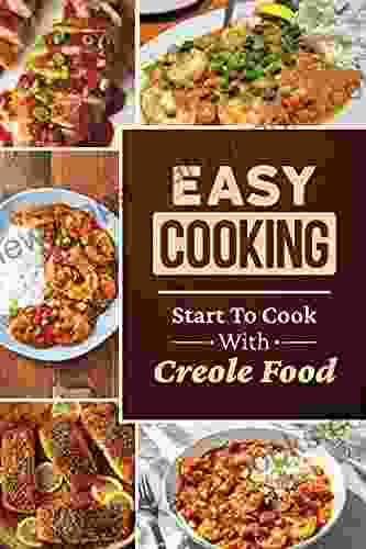 Easy Cooking: Start To Cook With Creole Food: Authentic Creole Recipes