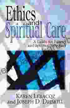 Ethics and Spiritual Care: A Guide for Pastors and Spiritual Directors: A Guide for Pastors Chaplains and Spiritual Directors