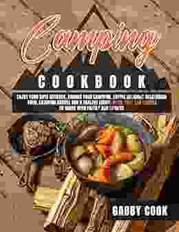 CAMPING COOKBOOK: Enjoy Your Days Outdoor Around Your Campfire Eating Delicious Vegetarian Food Enjoying Nature And A Healthy Living More Than 200 Recipes To Share With Family And Friends