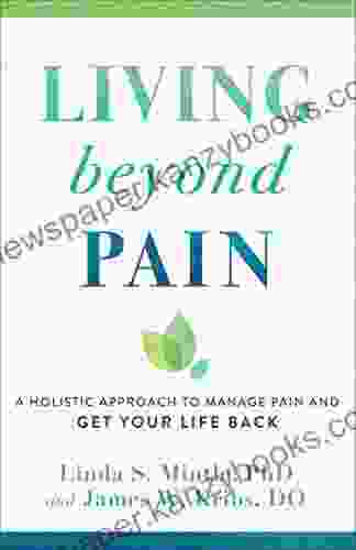 Living Beyond Pain: A Holistic Approach To Manage Pain And Get Your Life Back