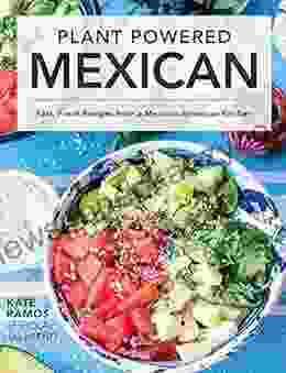 Plant Powered Mexican: Fast Fresh Recipes From A Mexican American Kitchen