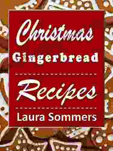 Christmas Gingerbread Recipes: Gingerbread Cookbook For The Holidays (Christmas Cookbook)