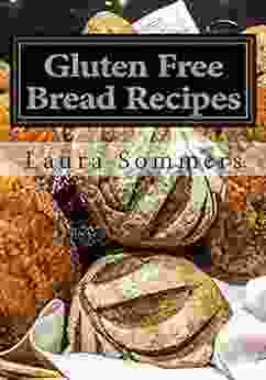 Gluten Free Bread Recipes: A Cookbook For Wheat Free Baking (Gluten Free Cooking 1)