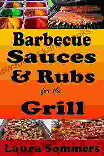 Barbecue Sauces And Rubs For The Grill: Great BBQ Recipes For The Grill Or Smoker