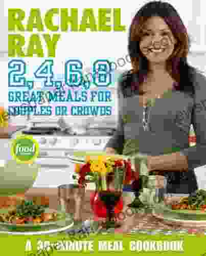 Rachael Ray 2 4 6 8: Great Meals For Couples Or Crowds: A Cookbook