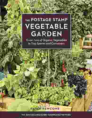 The Postage Stamp Vegetable Garden: Grow Tons Of Organic Vegetables In Tiny Spaces And Containers