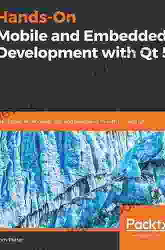 Hands On Mobile And Embedded Development With Qt 5: Build Apps For Android IOS And Raspberry Pi With C++ And Qt