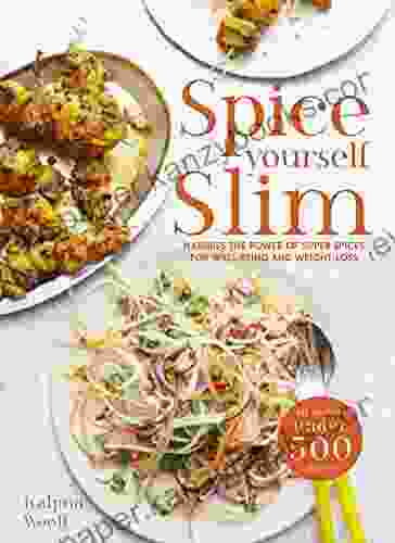 Spice Yourself Slim: Harness The Power Of Spices For Health Wellbeing And Weight Loss