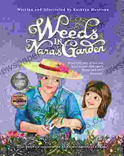 Weeds In Nana S Garden: A Heartfelt Story Of Love That Helps Explain Alzheimer S Disease And Other Dementias