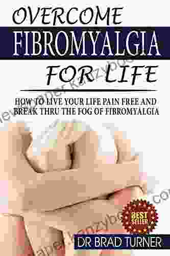 Overcome: Fibromyalgia: For Life: How To Live Your Life Pain Free And Break Thru The Fog Of Fibromyalgia (Chronic Pain Management Improve Your Body Diet Free Pain Free For Life Self Help)