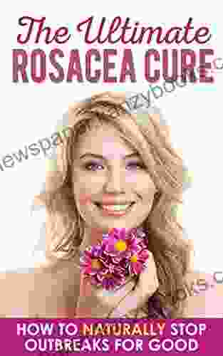 The Ultimate Rosacea Cure: How To Naturally Get Rid Of Outbreaks For Good