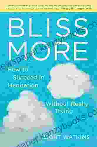 Bliss More: How To Succeed In Meditation Without Really Trying