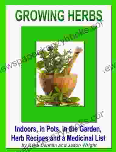 Growing Herbs: Indoors In Pots In The Garden Herb Recipes And A Medicinal List: Indoors In Pots In The Garden Herb Recipes And A Medicinal List (Vegetable Gardening)