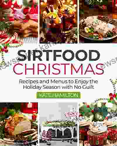 Sirtfood Christmas: Recipes And Menus To Enjoy The Holiday Season With No Guilt