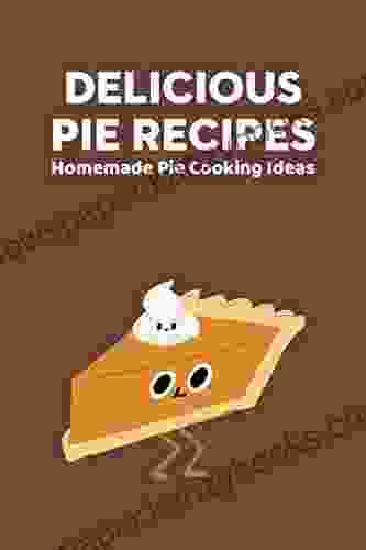 Delicious Pie Recipes: Homemade Pie Cooking Ideas: National Pie Day Cookbook