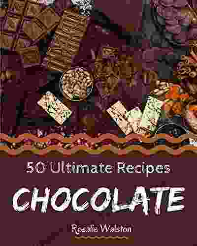 50 Ultimate Chocolate Recipes: A Chocolate Cookbook That Novice Can Cook