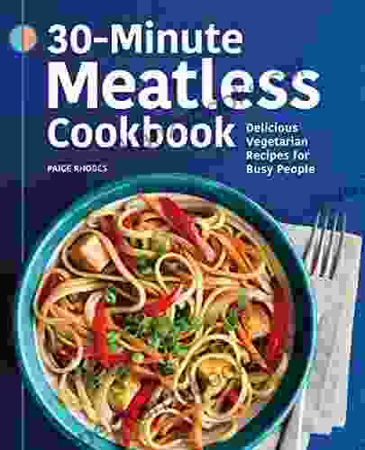 30 Minute Meatless Cookbook: Delicious Vegetarian Recipes For Busy People