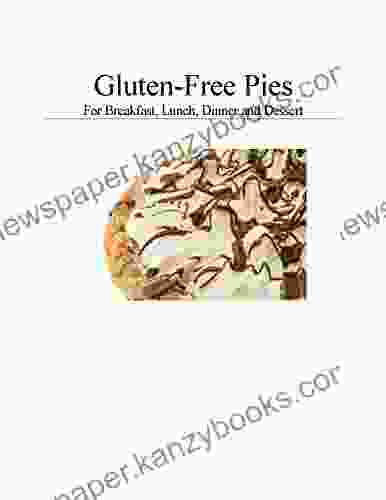 Gluten Free Pies: For Breakfast Lunch Dinner And Dessert