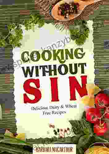 Cooking Without Sin: Delicious Dairy Wheat Free Recipes