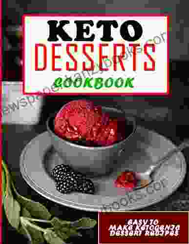 Keto Desserts Cookbook: Easy To Make Ketogenic Dessert Recipes