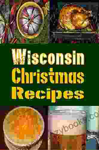 Wisconsin Christmas Recipes: Holiday Recipes From Dairyland (Christmas Cookbook 15)