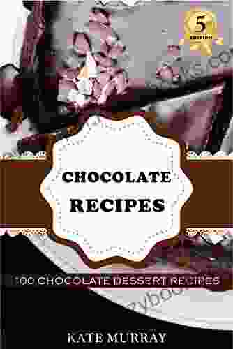 Chocolate Recipes: 100 Chocolate Dessert Recipes For Home Baking (+BONUS: 100 Free Recipes) (100 Murray S Recipes 5)