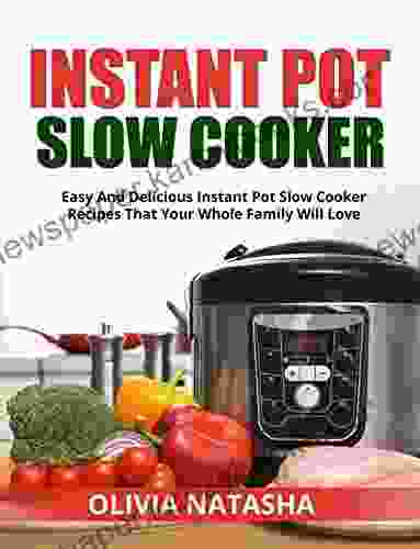 INSTANT POT SLOW COOKER: EASY AND DELICIOUS INSTANT POT SLOW COOKER RECIPES THAT YOUR WHOLE FAMILY WILL LOVE