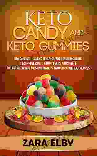 Keto Candy And Keto Gummies: Low Carb Keto Snacks Desserts And Treats Including Sugar Free Candy Gummy Bears And Sweets To Enhance Weight Loss And Burn Fat With Quick And Easy Recipes