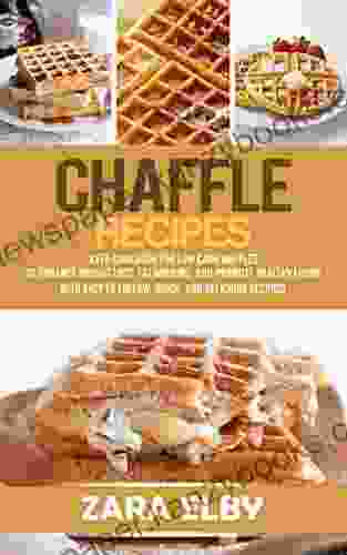 Chaffle Recipes: Keto Cookbook For Low Carb Waffles To Enhance Weight Loss Fat Burning And Promote Healthy Living With Easy To Follow Quick And Delicious Recipes