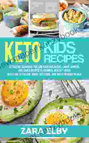 Keto Kids: Ketogenic Cookbook For Low Carb Breakfast Lunch Dinner And Snack Recipes To Promote Healthy Living With Easy To Follow Quick Delicious And Child Friendly Meals