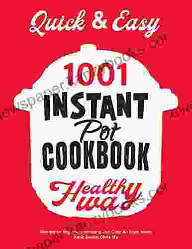 Quick Easy Instant Pot Cookbook: Healthy Way 1001 Recipes For Beginners Including Duo Crisp And Air Fryer Meals