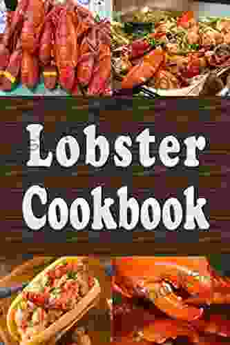 Lobster Cookbook: Lobster Thermidor Lobster Newberg New England Lobster Roll and Other Delicious Lobster Recipes (Seafood Cookbook 5)