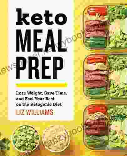 Keto Meal Prep: Lose Weight Save Time And Feel Your Best On The Ketogenic Diet