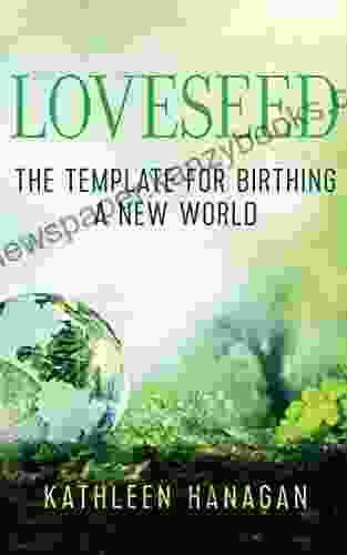 Loveseed: The Template For Birthing A New World