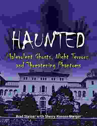 Haunted: Malevolent Ghosts Night Terrors And Threatening Phantoms (The Real Unexplained Collection)