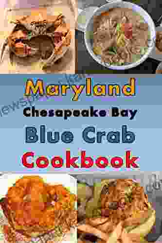 Maryland Chesapeake Bay Blue Crab Cookbook: Maryland Crab Cake Maryland Crab Soup Crab Pretzel And Other Crab Recipes