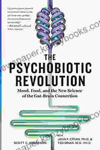 The Psychobiotic Revolution: Mood Food and the New Science of the Gut Brain Connection