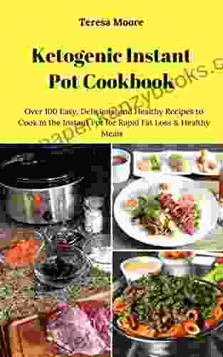 Ketogenic Instant Pot Cookbook: Over 100 Easy Delicious and Healthy Recipes to Cook in the Instant Pot for Rapid Fat Loss Healthy Meals (Healthy Food 85)