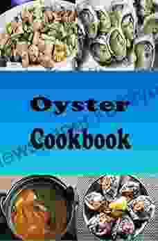 Oyster Cookbook: Recipes For Oysters Rockefeller Oysters Bienville Oyster Stuffing And On The Half Shell (Seafood Cookbook 2)