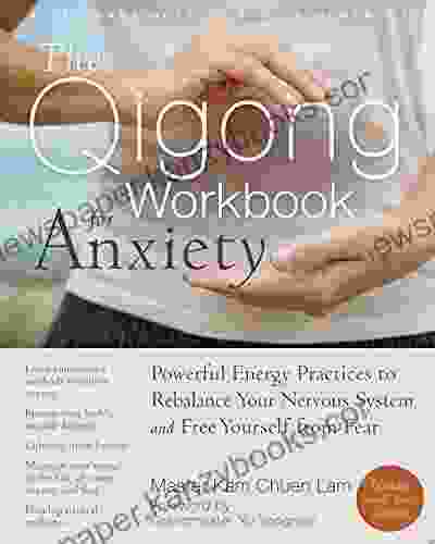 The Qigong Workbook For Anxiety: Powerful Energy Practices To Rebalance Your Nervous System And Free Yourself From Fear (New Harbinger Self Help Workbook)